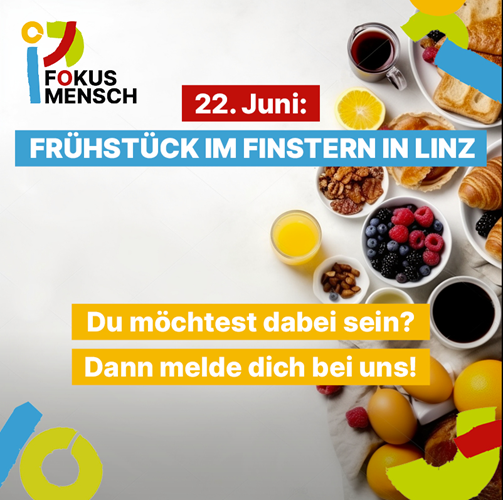 Frühstück im Finstern: 22. Juni in Linz
Du möchtest dabei sein? Dann melde dich bei uns!